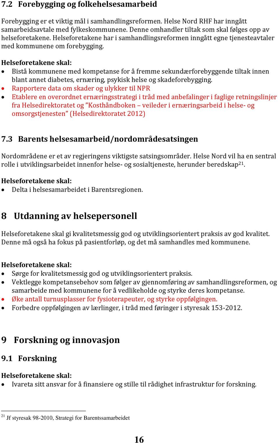 Bistå kommunene med kompetanse for å fremme sekundærforebyggende tiltak innen blant annet diabetes, ernæring, psykisk helse og skadeforebygging.