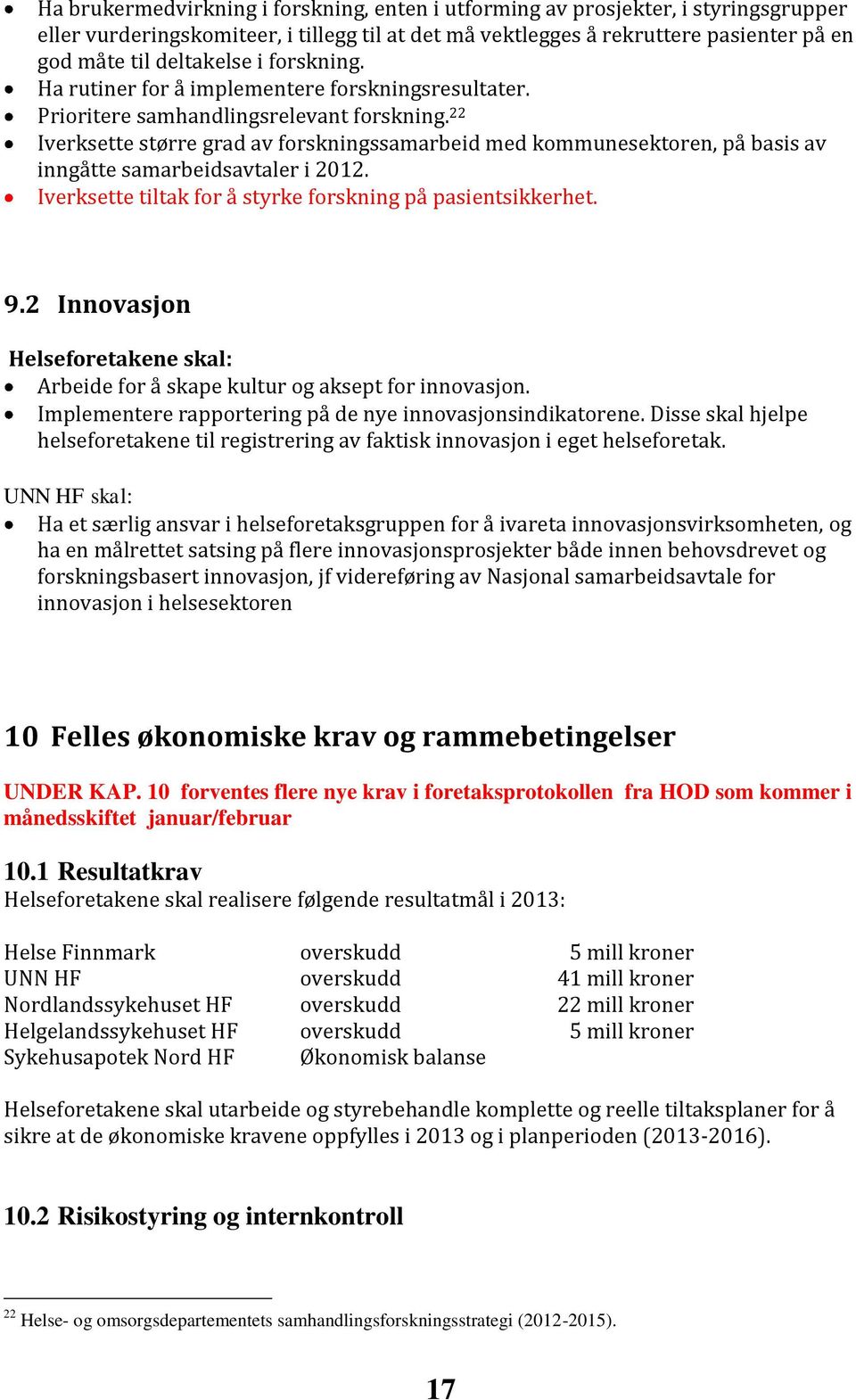 22 Iverksette større grad av forskningssamarbeid med kommunesektoren, på basis av inngåtte samarbeidsavtaler i 2012. Iverksette tiltak for å styrke forskning på pasientsikkerhet. 9.