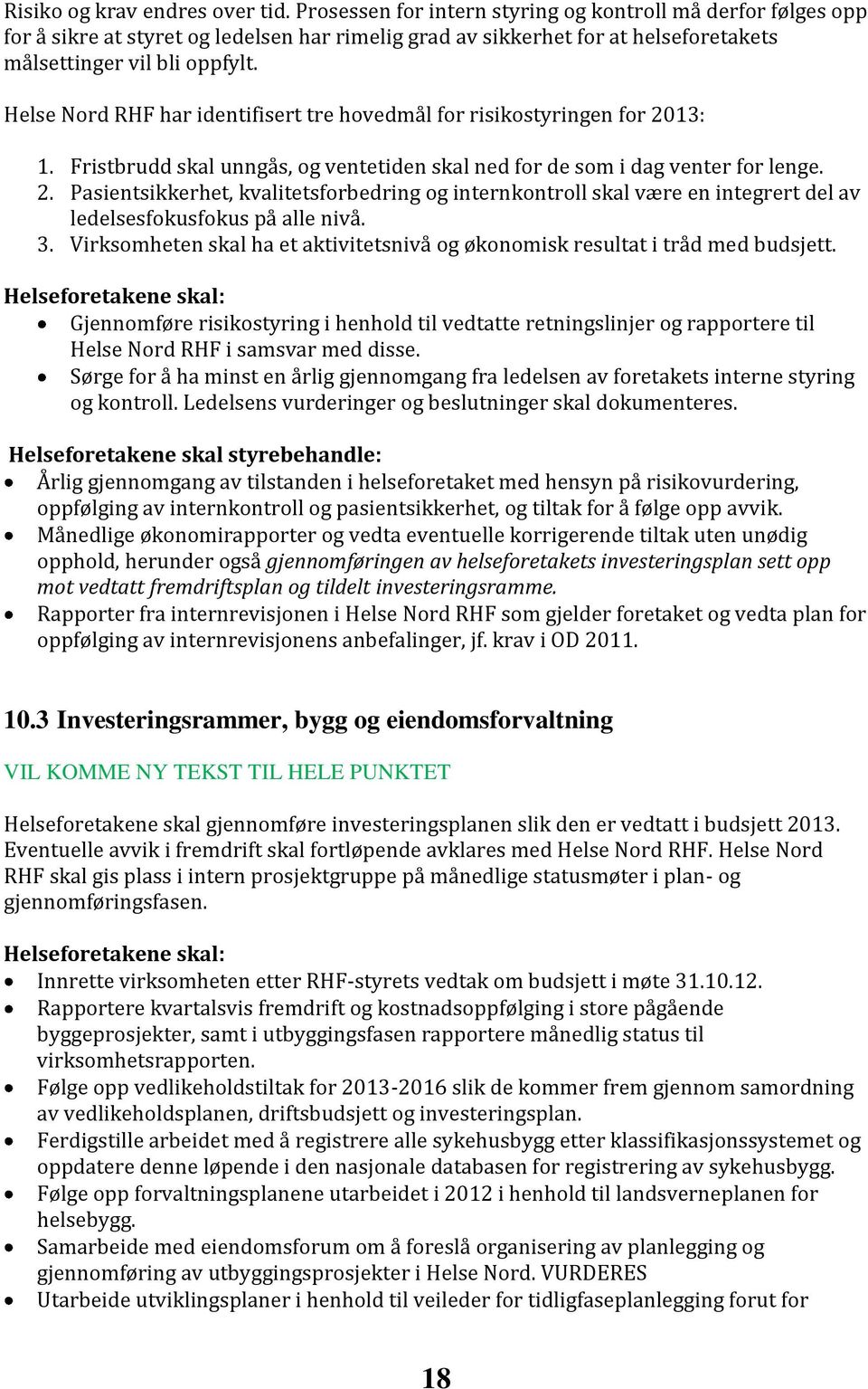 Helse Nord RHF har identifisert tre hovedmål for risikostyringen for 2013: 1. Fristbrudd skal unngås, og ventetiden skal ned for de som i dag venter for lenge. 2. Pasientsikkerhet, kvalitetsforbedring og internkontroll skal være en integrert del av ledelsesfokusfokus på alle nivå.