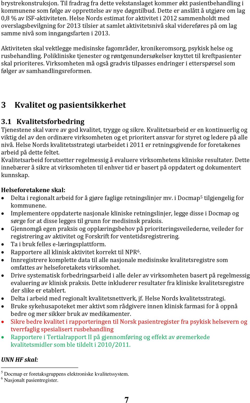 Helse Nords estimat for aktivitet i 2012 sammenholdt med overslagsbevilgning for 2013 tilsier at samlet aktivitetsnivå skal videreføres på om lag samme nivå som inngangsfarten i 2013.