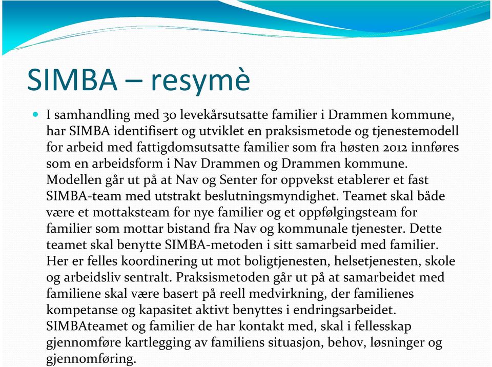 Teamet skal både være et mottaksteam for nye familier og et oppfølgingsteam for familier som mottar bistand fra Nav og kommunale tjenester.