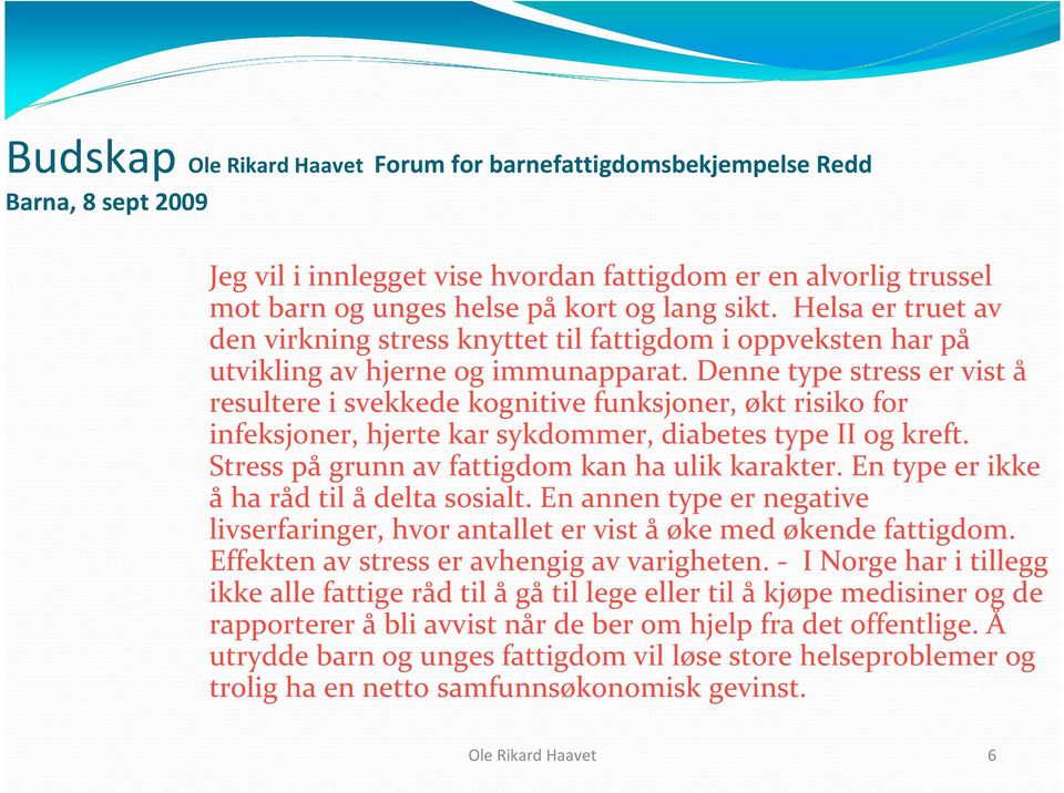 Denne type stress er vist å resultere i svekkede kognitive funksjoner, økt risiko for infeksjoner, hjerte kar sykdommer, diabetes type II og kreft. Stress på grunn av fattigdom kan ha ulik karakter.