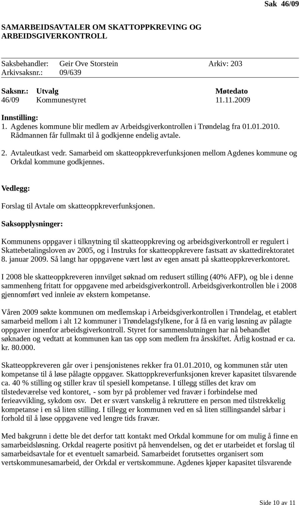 Samarbeid om skatteoppkreverfunksjonen mellom Agdenes kommune og Orkdal kommune godkjennes. Forslag til Avtale om skatteoppkreverfunksjonen.