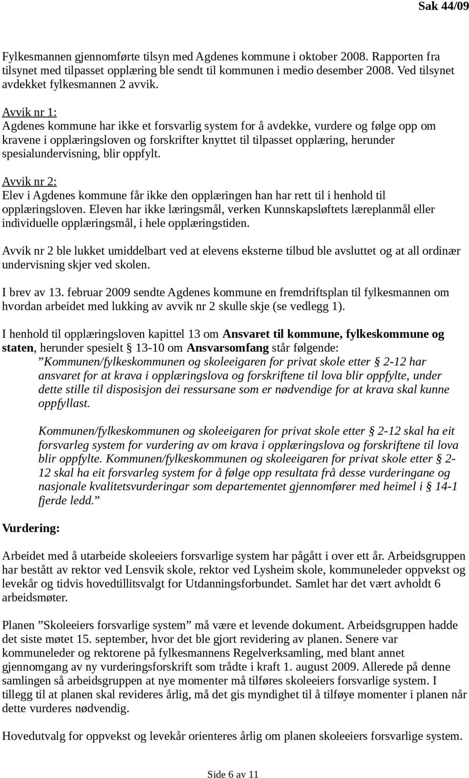 Avvik nr 1: Agdenes kommune har ikke et forsvarlig system for å avdekke, vurdere og følge opp om kravene i opplæringsloven og forskrifter knyttet til tilpasset opplæring, herunder