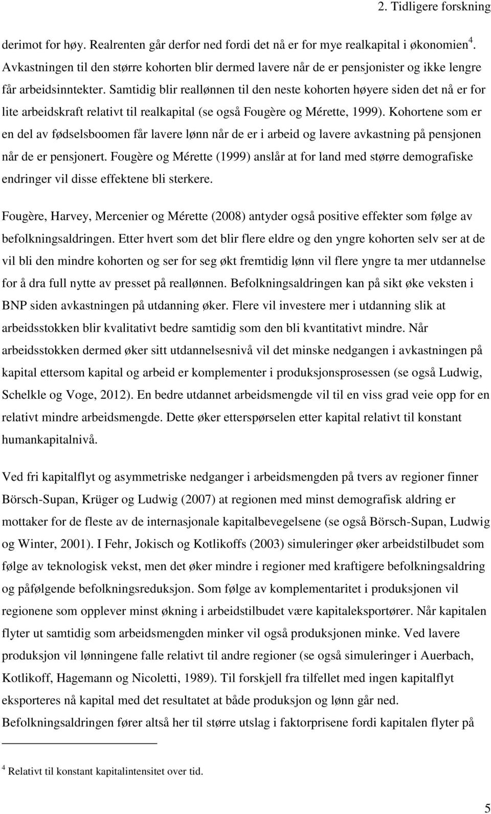 Samtidig blir reallønnen til den neste kohorten høyere siden det nå er for lite arbeidskraft relativt til realkapital (se også Fougère og Mérette, 1999).