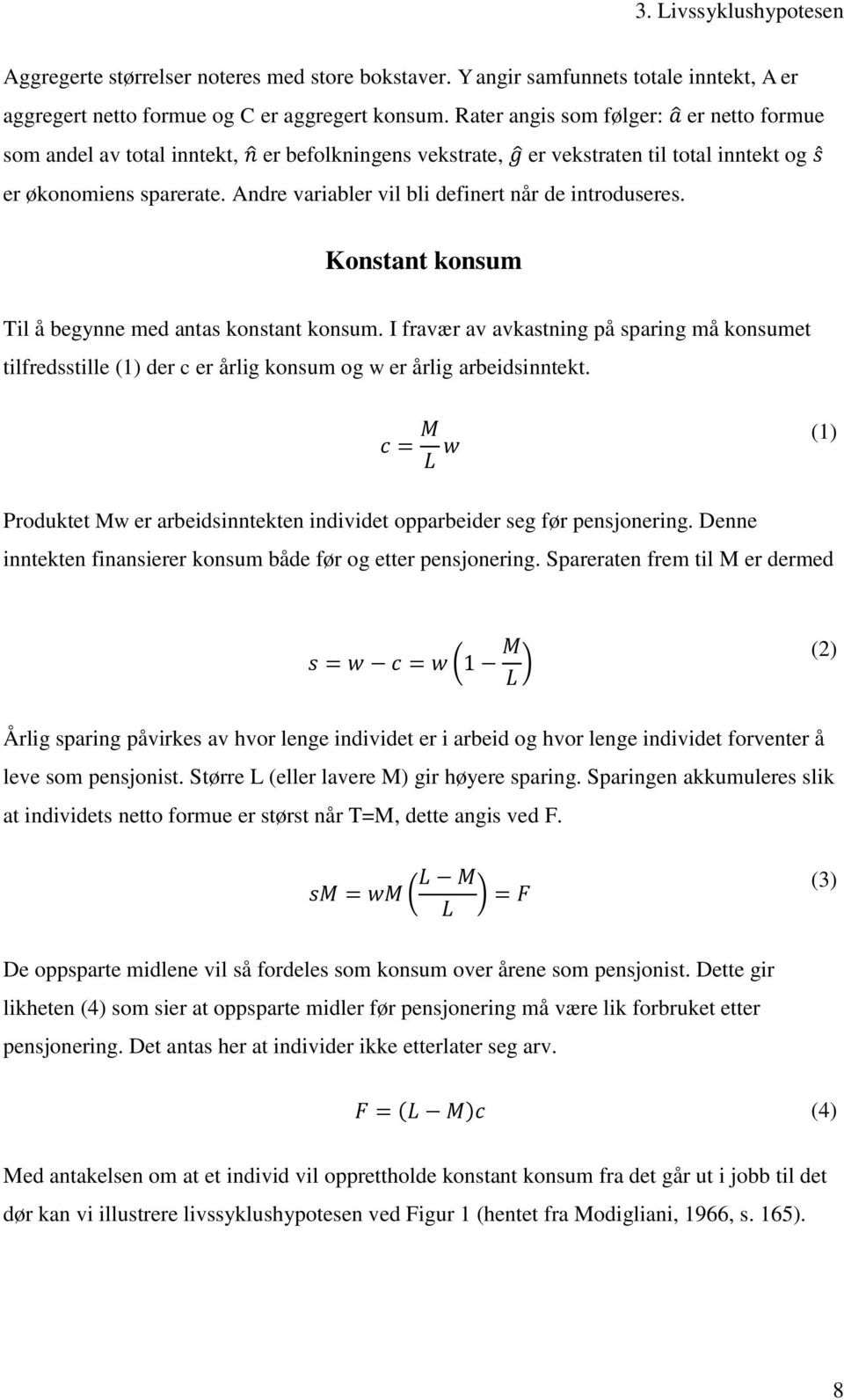 Andre variabler vil bli definert når de introduseres. Konstant konsum Til å begynne med antas konstant konsum.