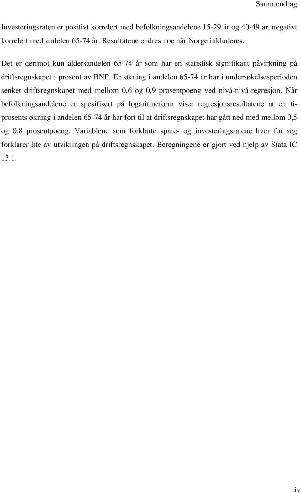 En økning i andelen 65-74 år har i undersøkelsesperioden senket driftsregnskapet med mellom 0,6 og 0,9 prosentpoeng ved nivå-nivå-regresjon.