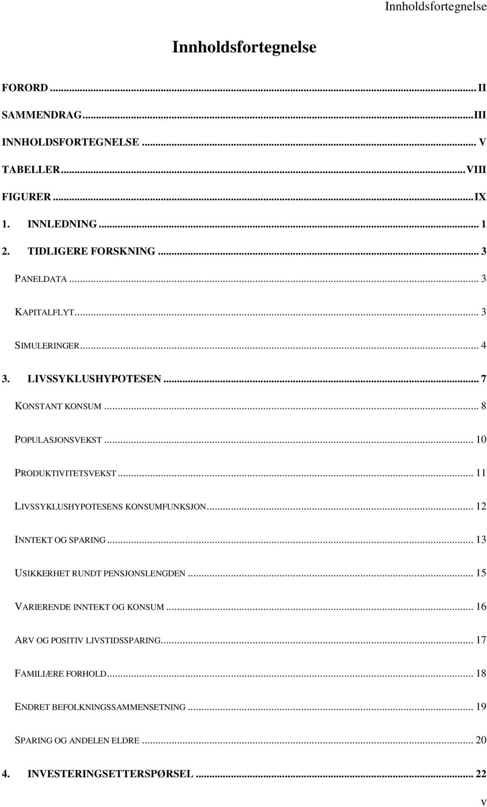 .. 10 PRODUKTIVITETSVEKST... 11 LIVSSYKLUSHYPOTESENS KONSUMFUNKSJON... 12 INNTEKT OG SPARING... 13 USIKKERHET RUNDT PENSJONSLENGDEN.