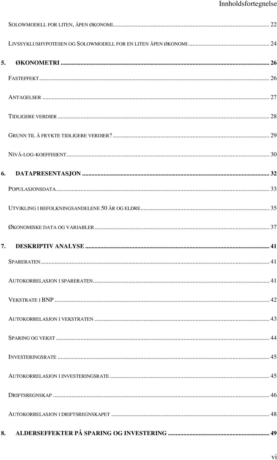 .. 33 UTVIKLING I BEFOLKNINGSANDELENE 50 ÅR OG ELDRE... 35 ØKONOMISKE DATA OG VARIABLER... 37 7. DESKRIPTIV ANALYSE... 41 SPARERATEN... 41 AUTOKORRELASJON I SPARERATEN... 41 VEKSTRATE I BNP.