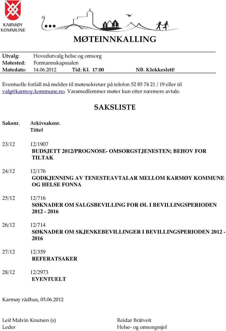 Tittel 23/12 12/1907 BUDSJETT 2012/PROGNOSE- OMSORGSTJENESTEN; BEHOV FOR TILTAK 24/12 12/176 GODKJENNING AV TENESTEAVTALAR MELLOM KARMØY KOMMUNE OG HELSE FONNA 25/12 12/716 SØKNADER OM