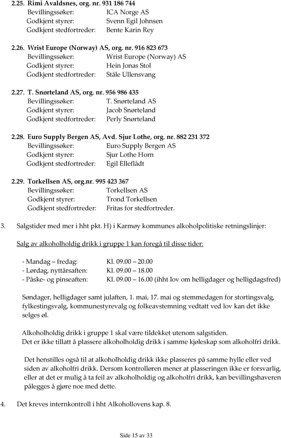 nr. 882231372 Bevillingssøker: Euro Supply Bergen AS Godkjent styrer: Sjur Lothe Horn Godkjent stedfortreder: Egil Elleflådt 2.29. Torkellsen AS, org.nr. 995423367 Bevillingssøker: Torkellsen AS Godkjent styrer: Trond Torkellsen Godkjent stedfortreder: Fritas for stedfortreder.