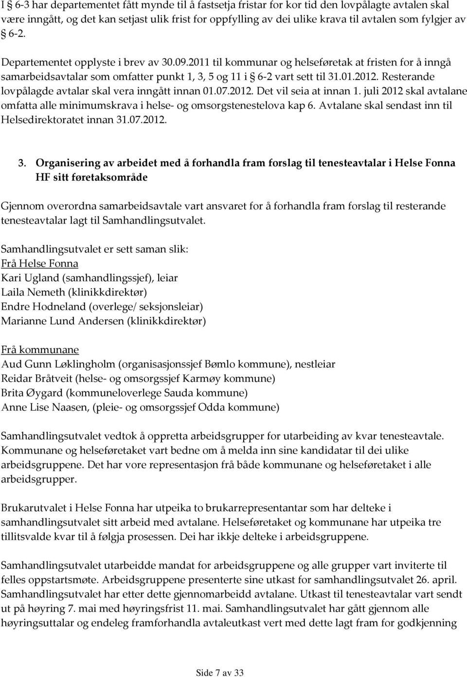 Resterande lovpålagde avtalar skal vera inngått innan 01.07.2012. Det vil seia at innan 1. juli 2012 skal avtalane omfatta alle minimumskrava i helse- og omsorgstenestelova kap 6.