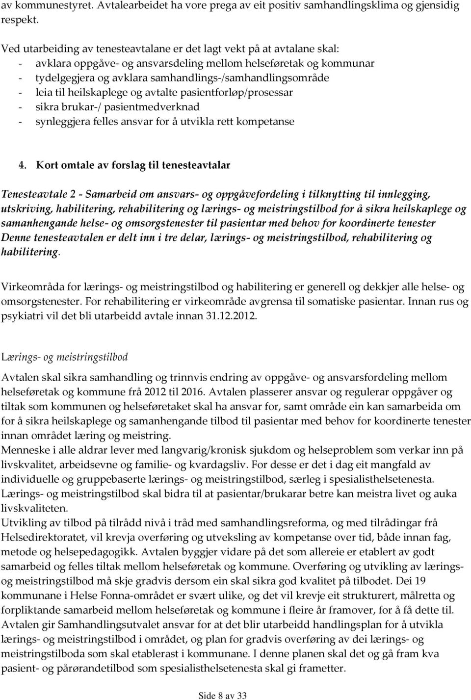 - leia til heilskaplege og avtalte pasientforløp/prosessar - sikra brukar-/ pasientmedverknad - synleggjera felles ansvar for å utvikla rett kompetanse 4.