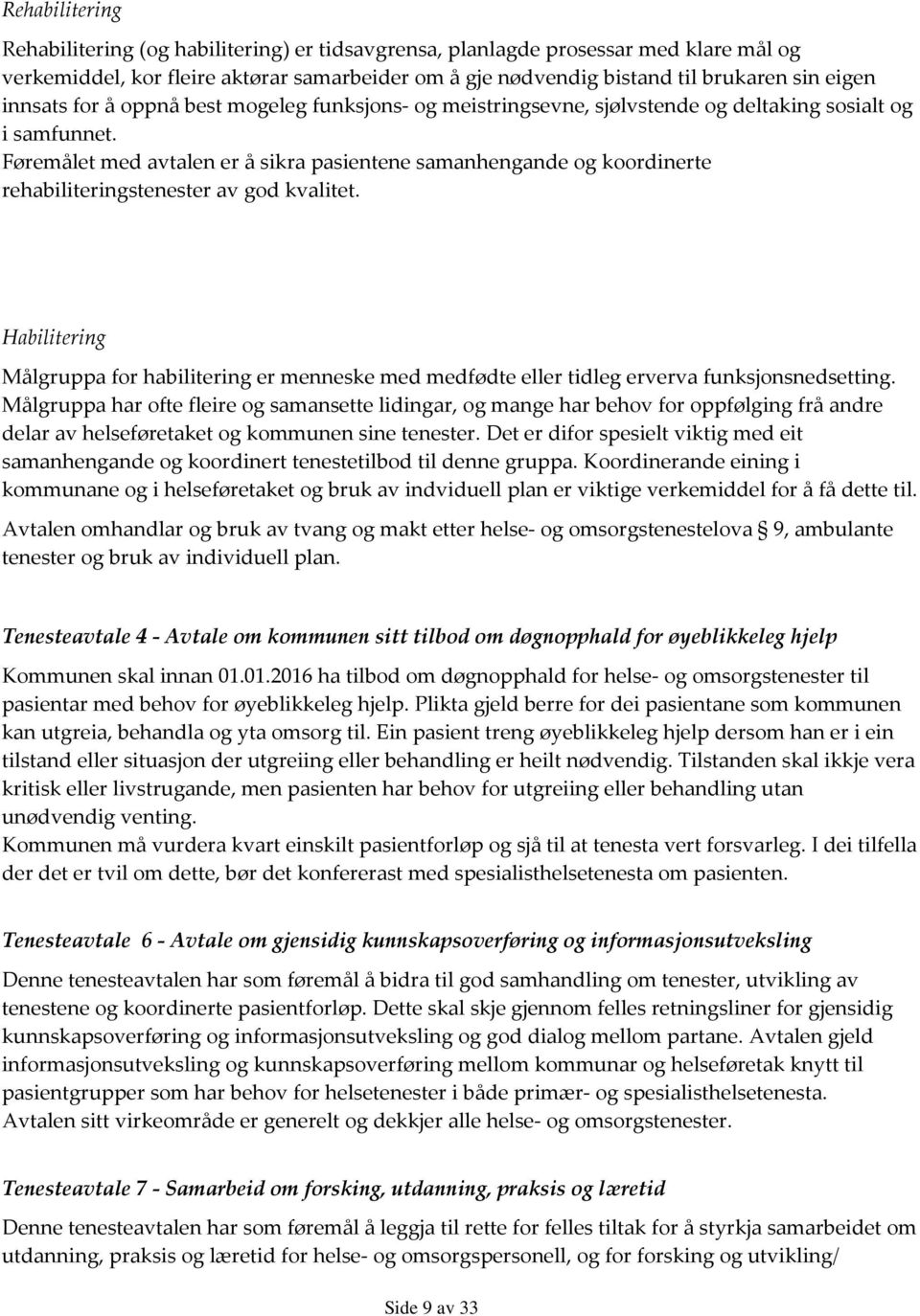 Føremålet med avtalen er å sikra pasientene samanhengande og koordinerte rehabiliteringstenester av god kvalitet.