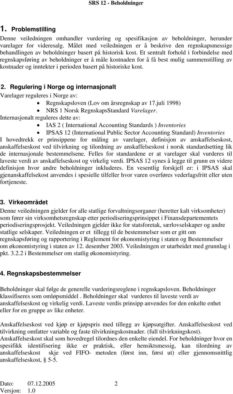 Et sentralt forhold i forbindelse med regnskapsføring av beholdninger er å måle kostnaden for å få best mulig sammenstilling av kostnader og inntekter i perioden basert på historiske kost. 2.