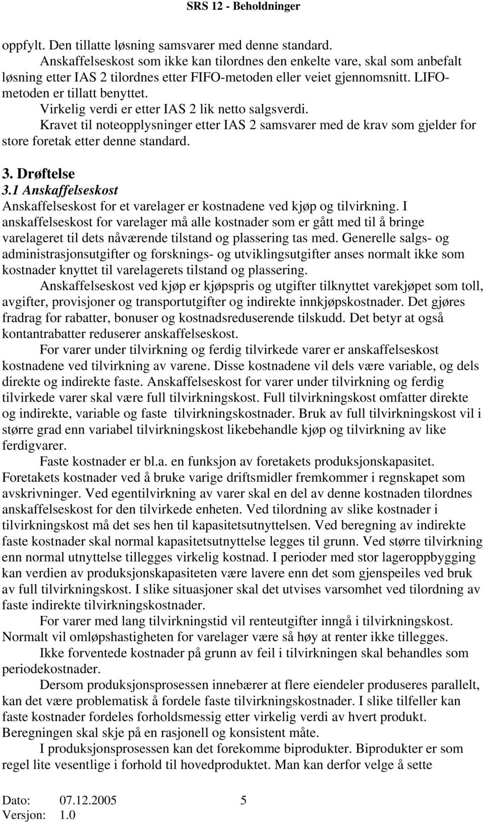 Virkelig verdi er etter IAS 2 lik netto salgsverdi. Kravet til noteopplysninger etter IAS 2 samsvarer med de krav som gjelder for store foretak etter denne standard. 3. Drøftelse 3.