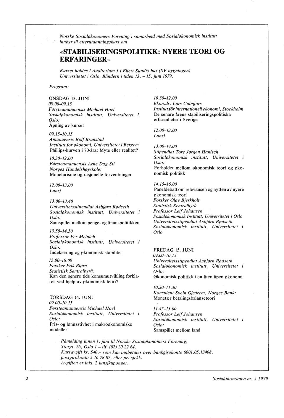 15 Førsteamanuensis Michael Hoel Sosialøkonomisk institutt, Universitetet i Oslo: Åpning av kurset 09.15-10.