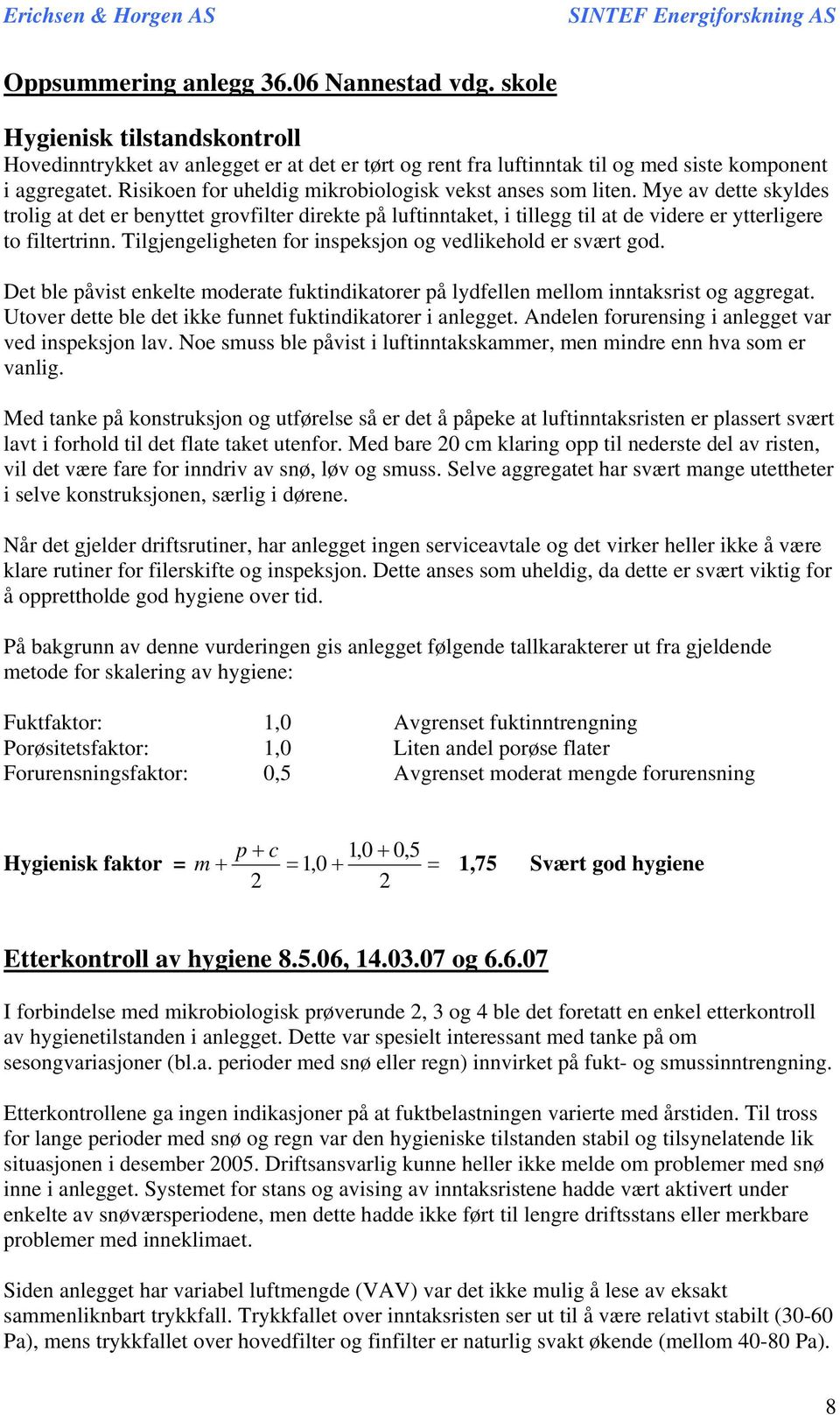 Risikoen for uheldig mikrobiologisk vekst anses som liten. Mye av dette skyldes trolig at det er benyttet grovfilter direkte på luftinntaket, i tillegg til at de videre er ytterligere to filtertrinn.