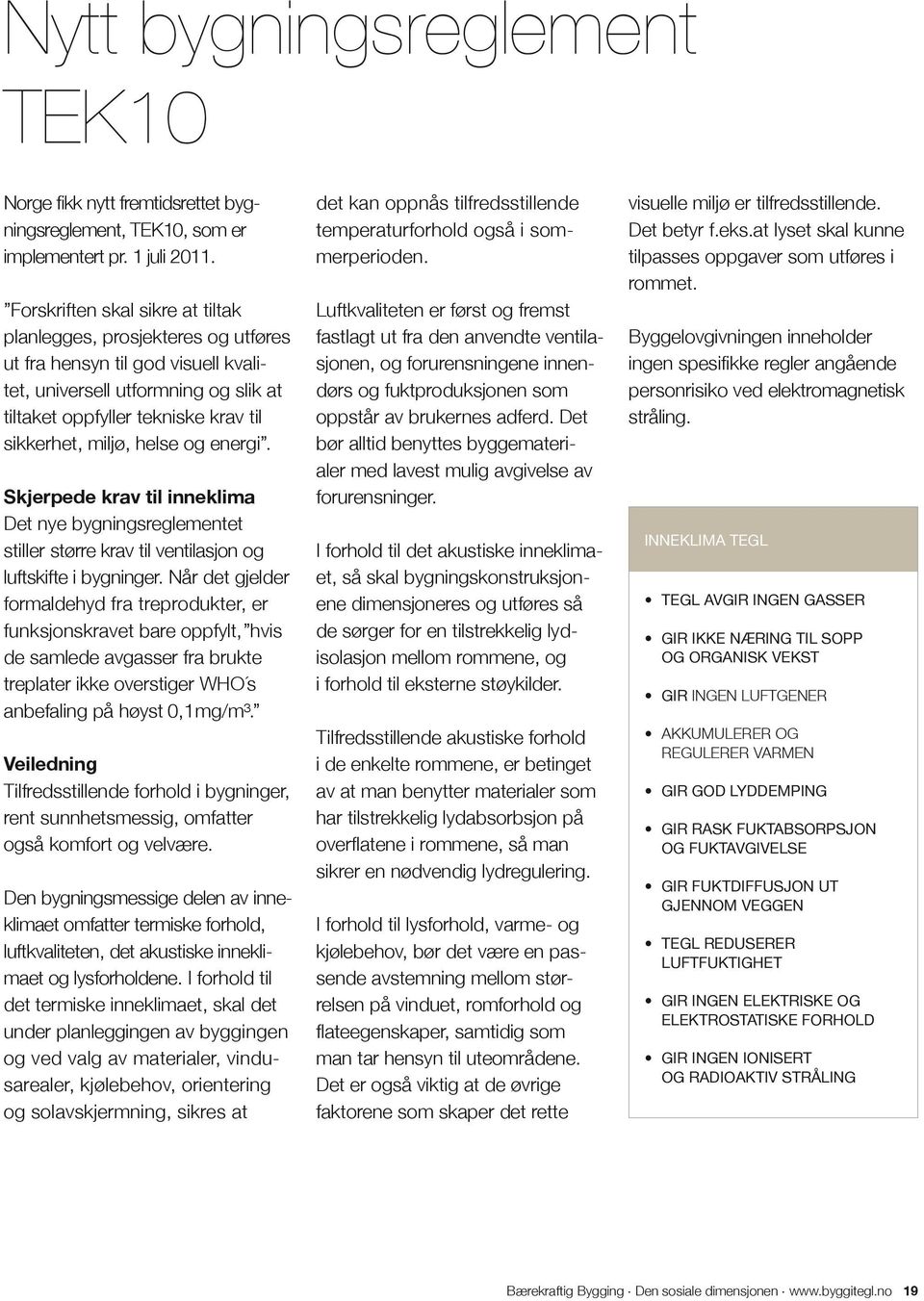 helse og energi. Skjerpede krav til inneklima Det nye bygningsreglementet stiller større krav til ventilasjon og luftskifte i bygninger.