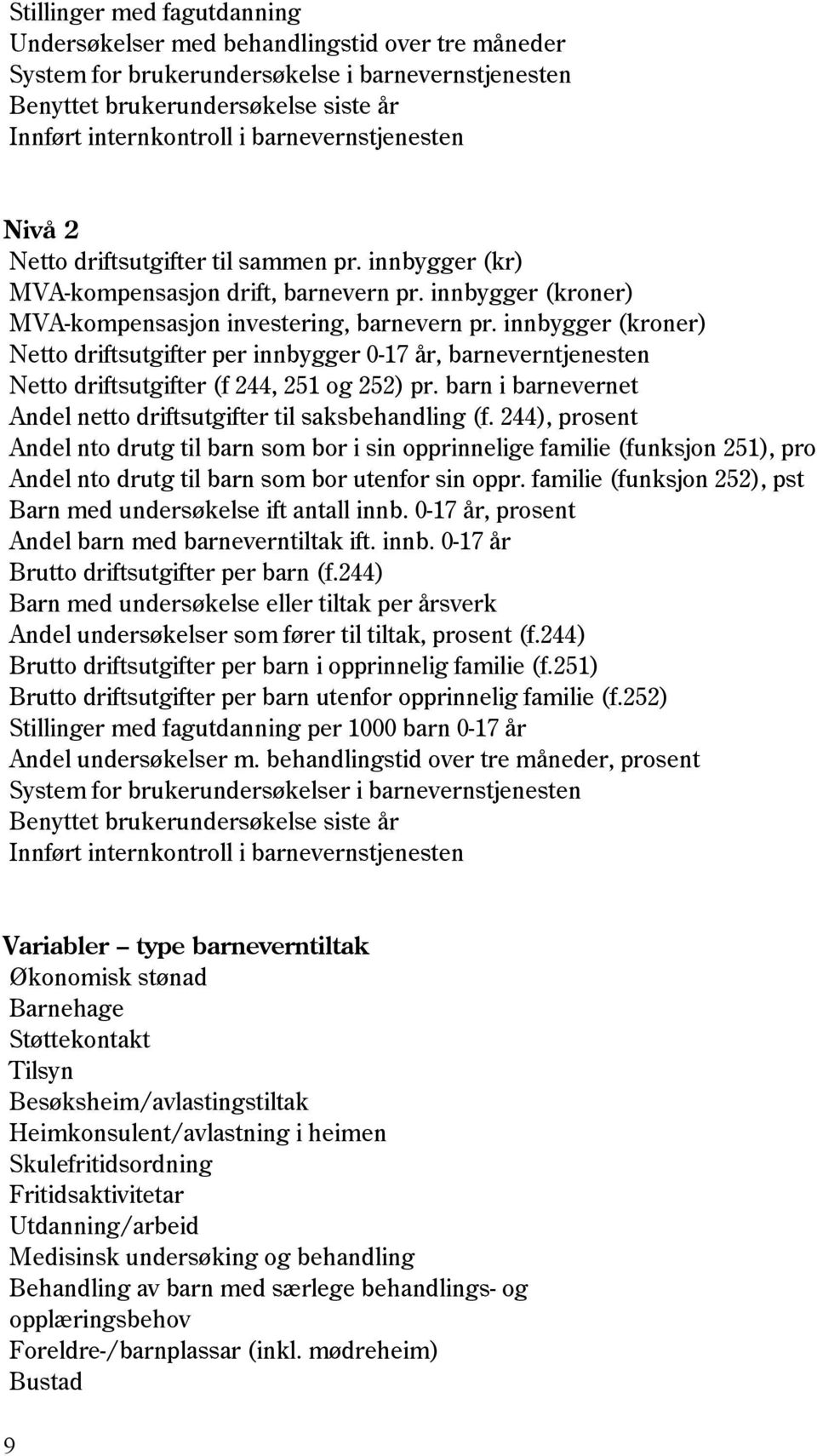 innbygger (kroner) Netto driftsutgifter per innbygger 0-17 år, barneverntjenesten Netto driftsutgifter (f 244, 251 og 252) pr. barn i barnevernet Andel netto driftsutgifter til saksbehandling (f.