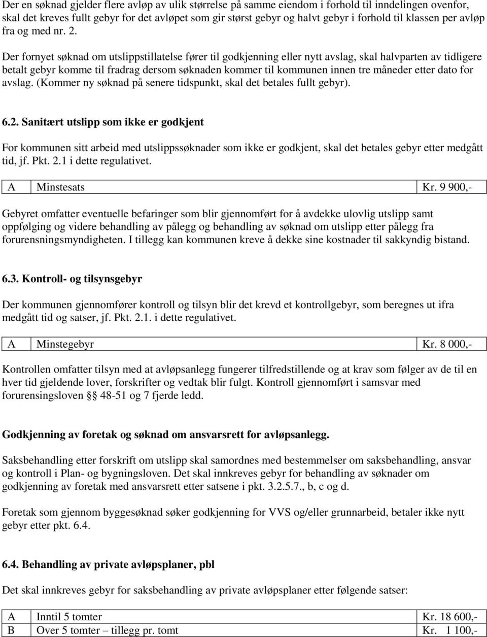 Der fornyet søknad om utslippstillatelse fører til godkjenning eller nytt avslag, skal halvparten av tidligere betalt gebyr komme til fradrag dersom søknaden kommer til kommunen innen tre måneder