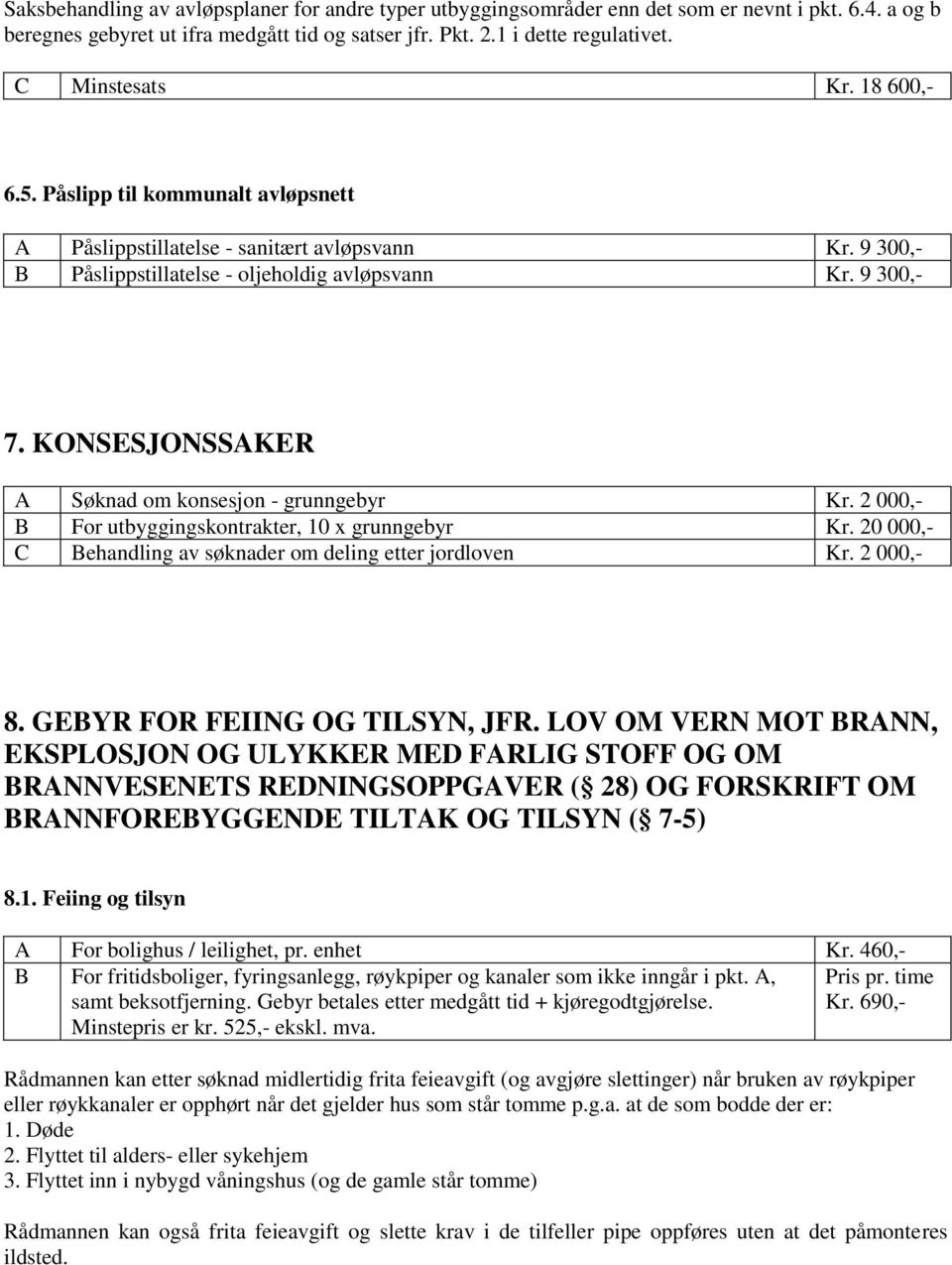 KONSESJONSSAKER A Søknad om konsesjon - grunngebyr Kr. 2 000,- B For utbyggingskontrakter, 10 x grunngebyr Kr. 20 000,- C Behandling av søknader om deling etter jordloven Kr. 2 000,- 8.