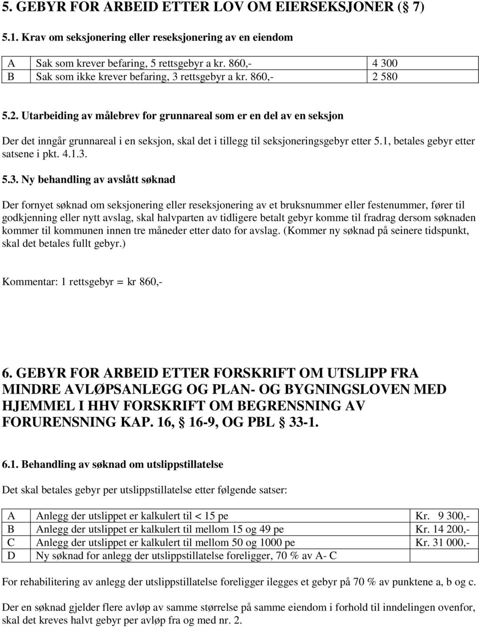 580 5.2. Utarbeiding av målebrev for grunnareal som er en del av en seksjon Der det inngår grunnareal i en seksjon, skal det i tillegg til seksjoneringsgebyr etter 5.