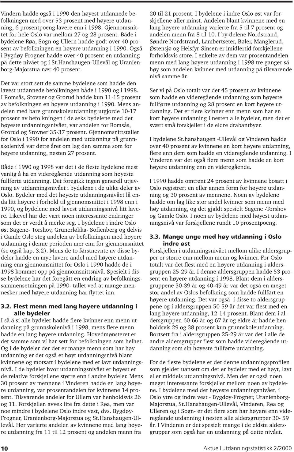 Hanshaugen-Ullevål og Uranienborg-Majorstua nær 40 prosent. Det var stort sett de samme bydelene som hadde den lavest utdannede befolkningen både i 1990 og i 1998.