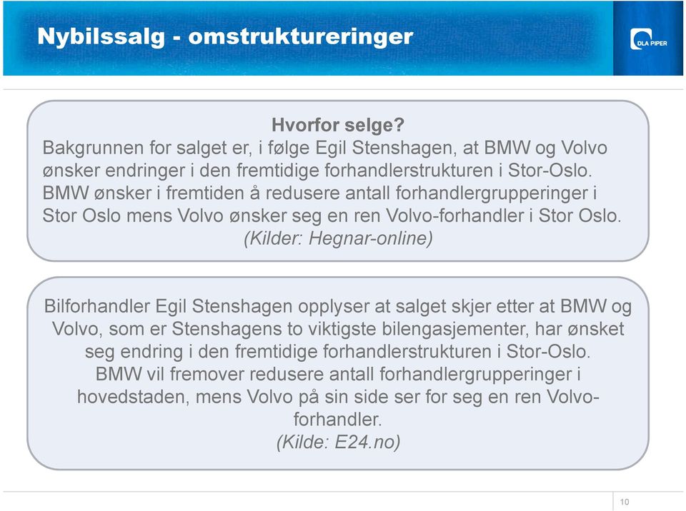 BMW ønsker i fremtiden å redusere antall forhandlergrupperinger i Stor Oslo mens Volvo ønsker seg en ren Volvo-forhandler i Stor Oslo.