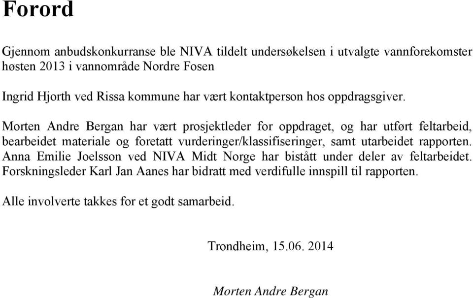 Morten Andre Bergan har vært prosjektleder for oppdraget, og har utført feltarbeid, bearbeidet materiale og foretatt vurderinger/klassifiseringer, samt