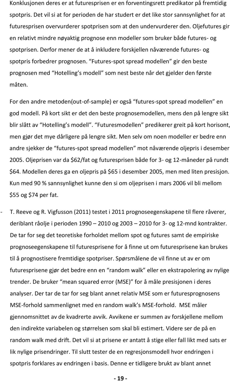 Oljefutures gir en relativt mindre nøyaktig prognose enn modeller som bruker både futures- og spotprisen. Derfor mener de at å inkludere forskjellen nåværende futures- og spotpris forbedrer prognosen.