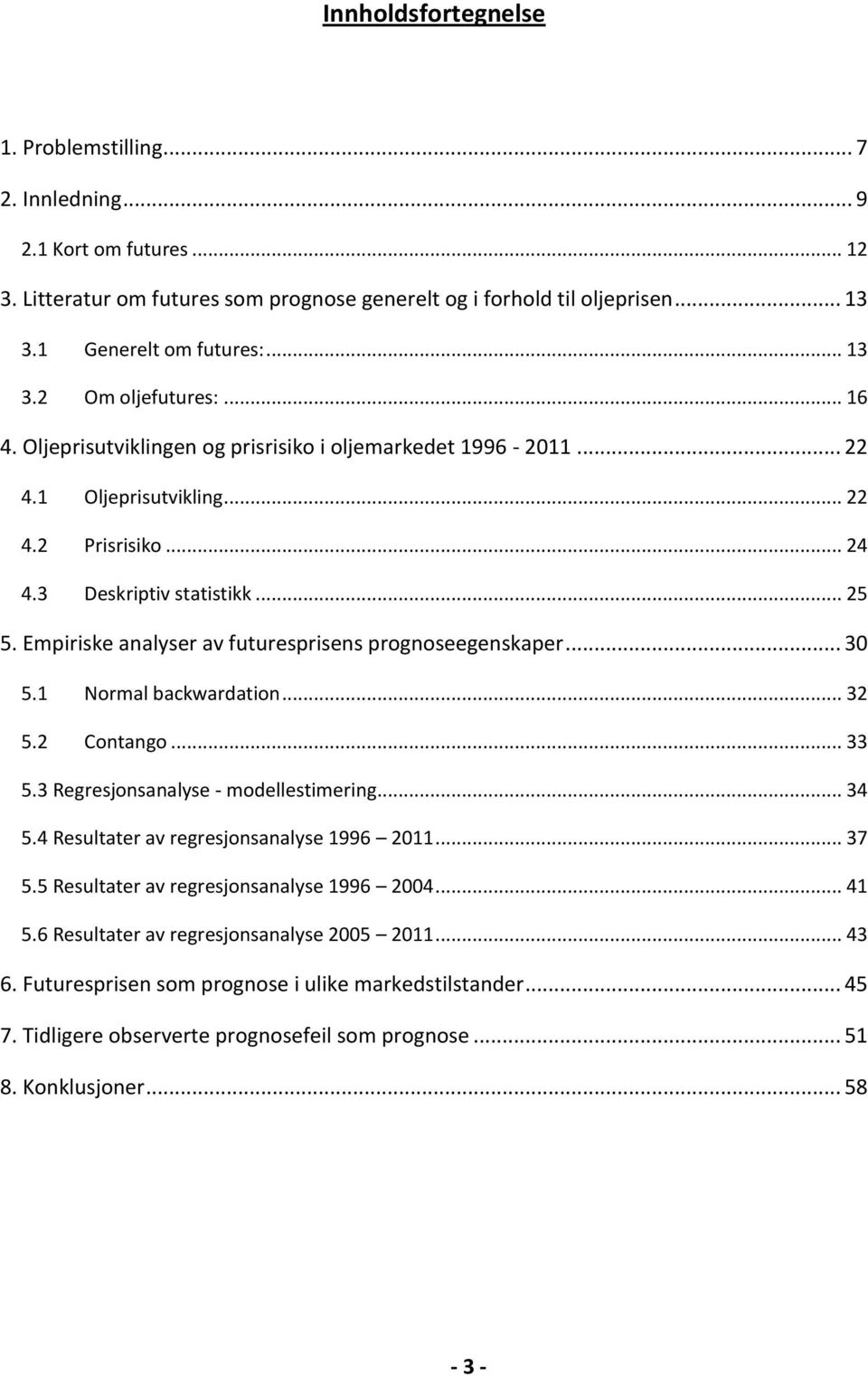 Empiriske analyser av futuresprisens prognoseegenskaper... 30 5.1 Normal backwardation... 32 5.2 Contango... 33 5.3 Regresjonsanalyse - modellestimering... 34 5.