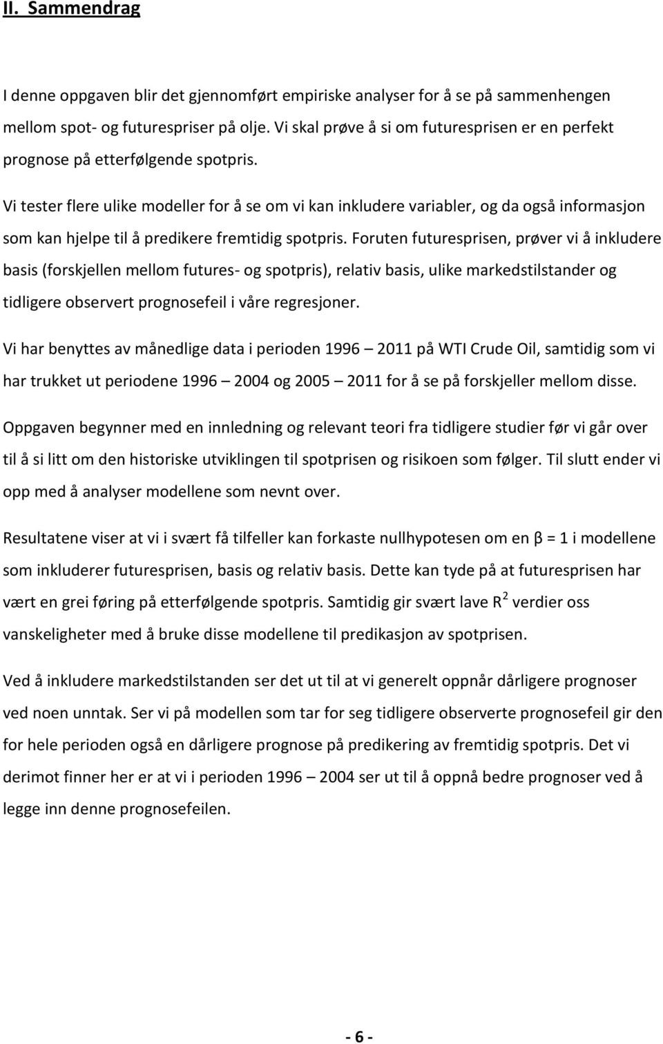 Vi tester flere ulike modeller for å se om vi kan inkludere variabler, og da også informasjon som kan hjelpe til å predikere fremtidig spotpris.