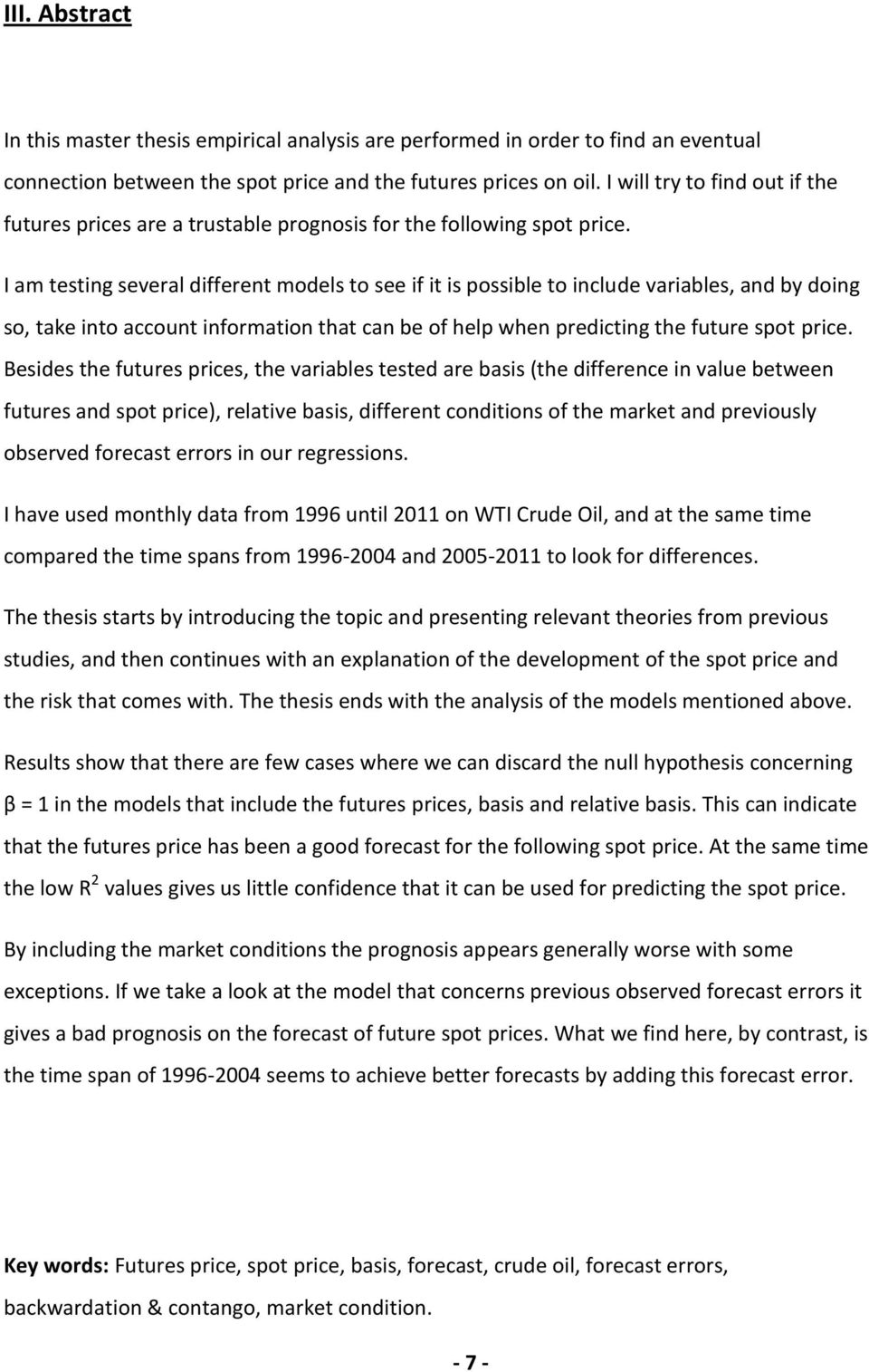 I am testing several different models to see if it is possible to include variables, and by doing so, take into account information that can be of help when predicting the future spot price.