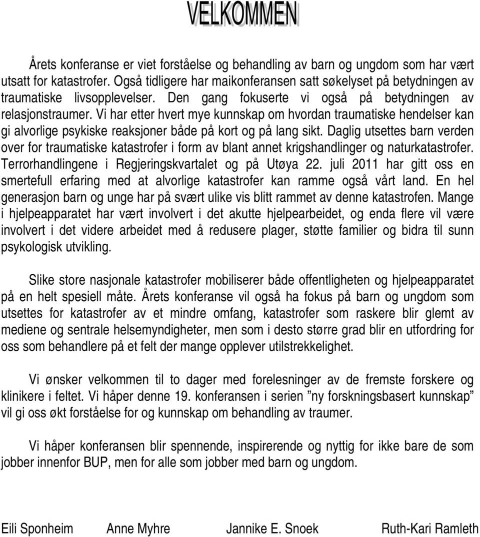 Daglig utsettes barn verden over for traumatiske katastrofer i form av blant annet krigshandlinger og naturkatastrofer. Terrorhandlingene i Regjeringskvartalet og på Utøya 22.