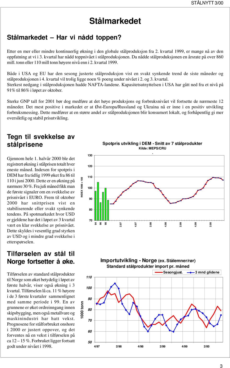 Både i USA og EU har den sesong justerte stålproduksjon vist en svakt synkende trend de siste måneder og stålproduksjonen i 4. kvartal vil trolig ligge noen % poeng under nivået i 2. og 3. kvartal. Sterkest nedgang i stålproduksjonen hadde NAFTA-landene.