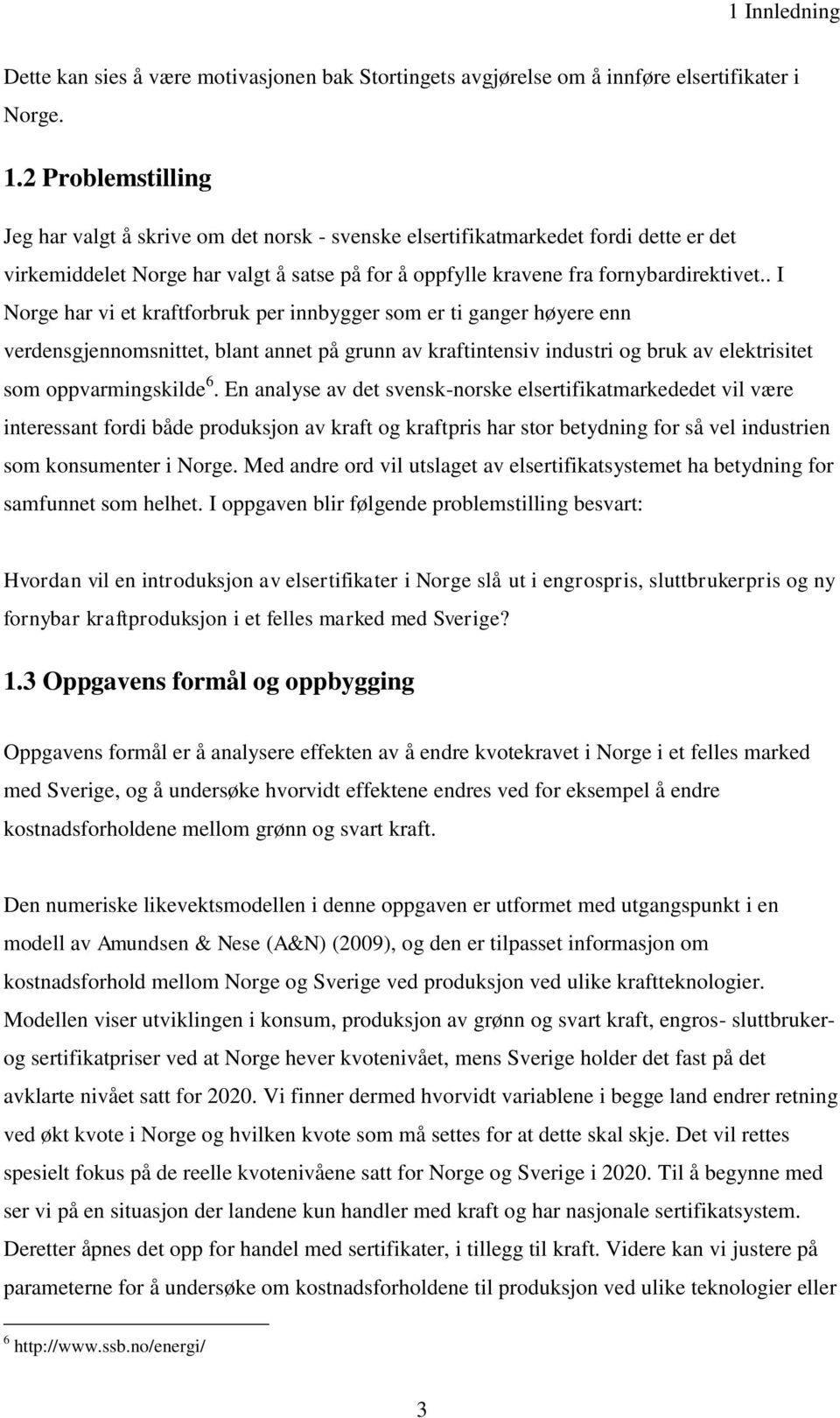 . I Norge har vi et kraftforbruk per innbygger som er ti ganger høyere enn verdensgjennomsnittet, blant annet på grunn av kraftintensiv industri og bruk av elektrisitet som oppvarmingskilde 6.