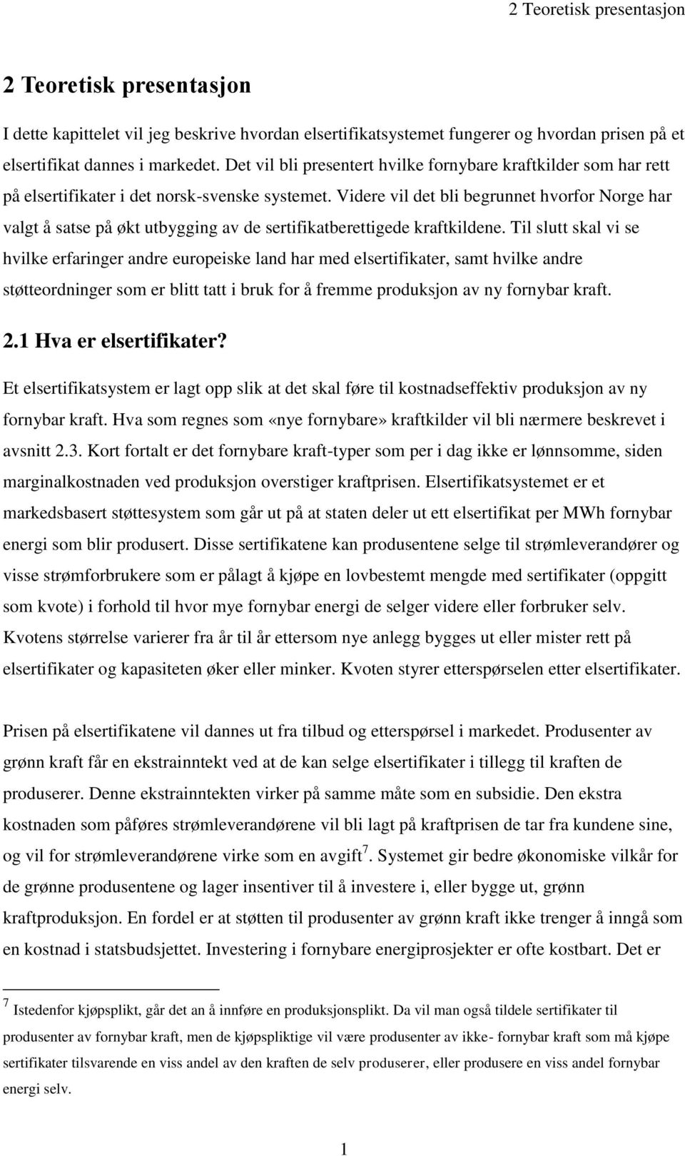 Videre vil det bli begrunnet hvorfor Norge har valgt å satse på økt utbygging av de sertifikatberettigede kraftkildene.