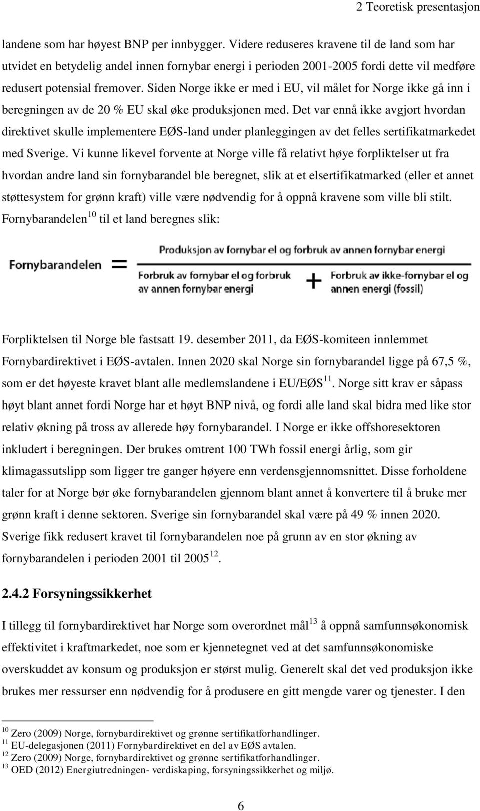 Siden Norge ikke er med i EU, vil målet for Norge ikke gå inn i beregningen av de 20 % EU skal øke produksjonen med.