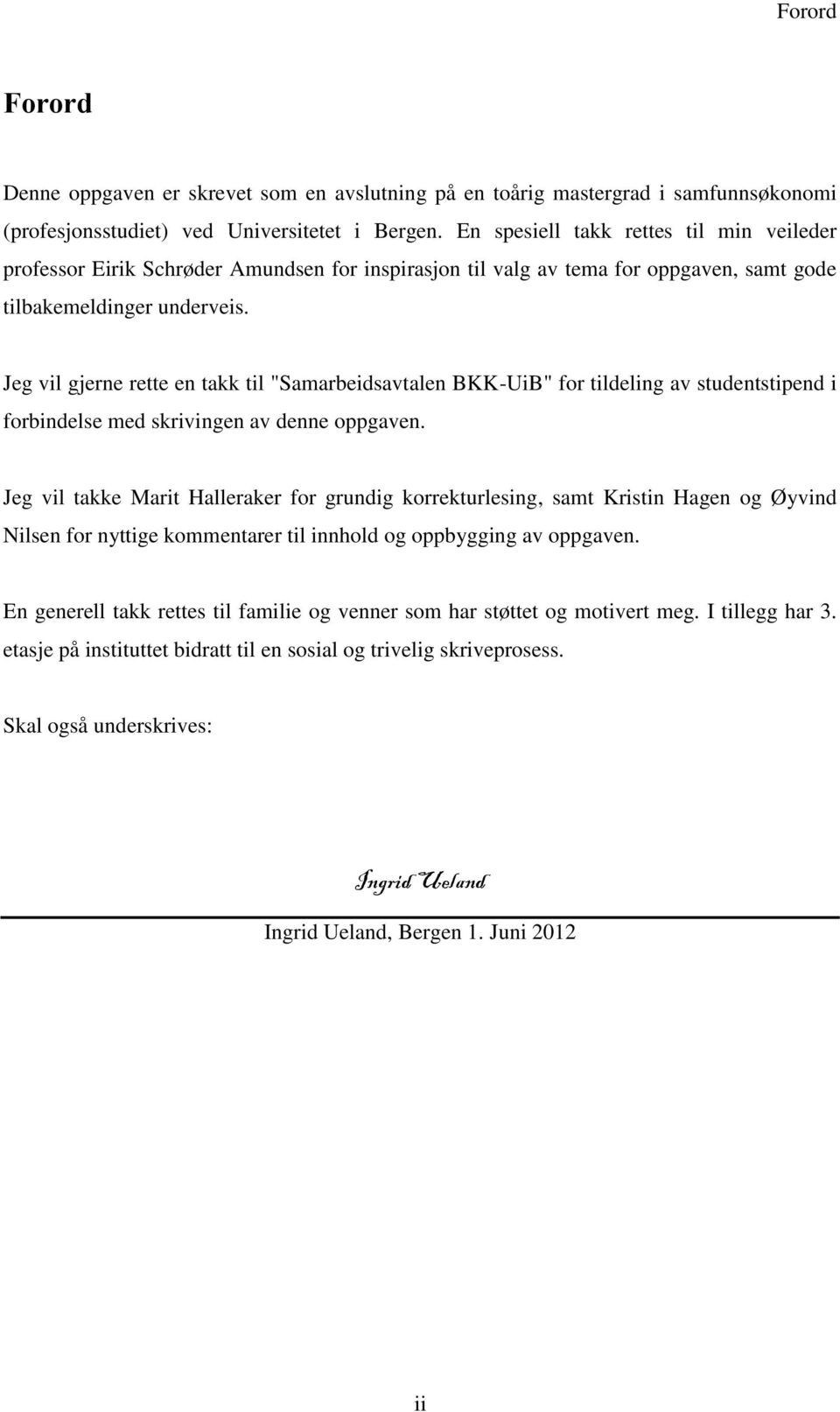 Jeg vil gjerne rette en takk til "Samarbeidsavtalen BKK-UiB" for tildeling av studentstipend i forbindelse med skrivingen av denne oppgaven.