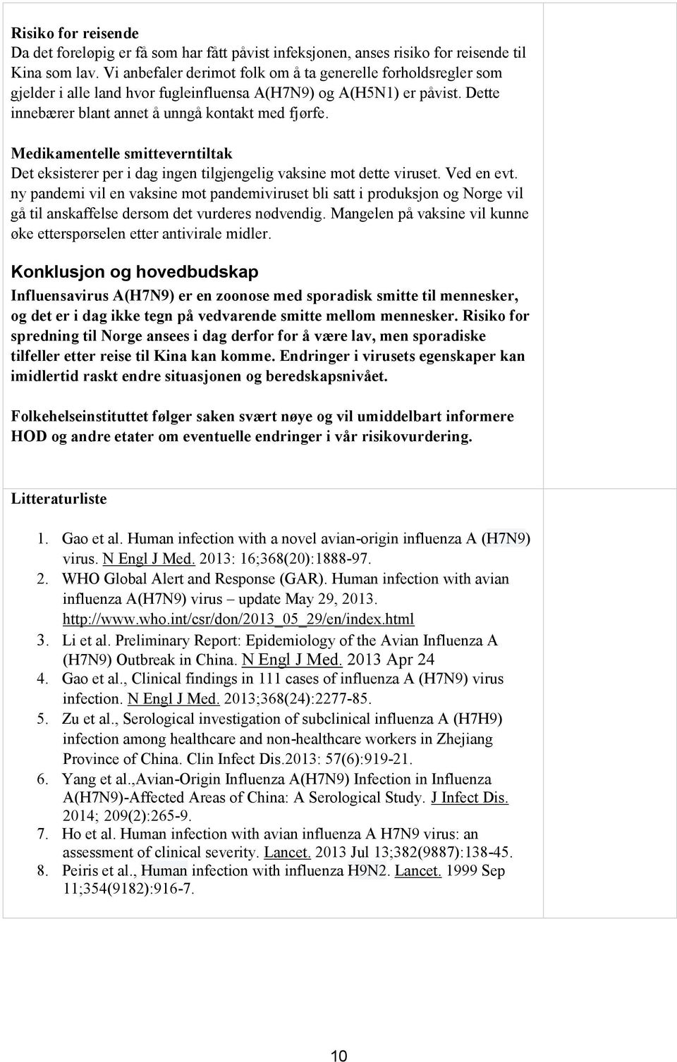 Medikamentelle smitteverntiltak Det eksisterer per i dag ingen tilgjengelig vaksine mot dette viruset. Ved en evt.