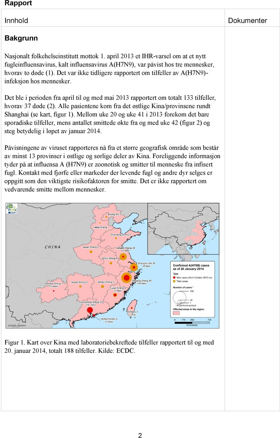 Det var ikke tidligere rapportert om tilfeller av A(H7N9)- infeksjon hos mennesker. Det ble i perioden fra april til og med mai 2013 rapportert om totalt 133 tilfeller, hvorav 37 døde (2).