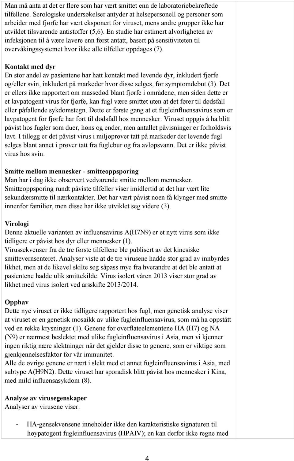 En studie har estimert alvorligheten av infeksjonen til å være lavere enn først antatt, basert på sensitiviteten til overvåkingssystemet hvor ikke alle tilfeller oppdages (7).