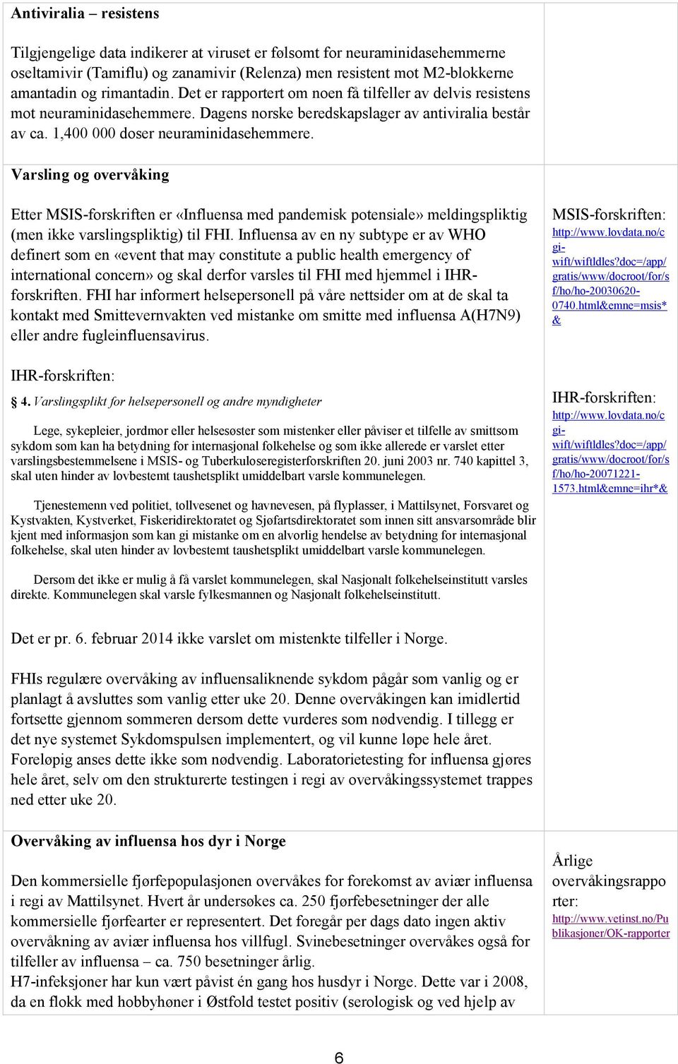 Varsling og overvåking Etter MSIS-forskriften er «Influensa med pandemisk potensiale» meldingspliktig (men ikke varslingspliktig) til FHI.
