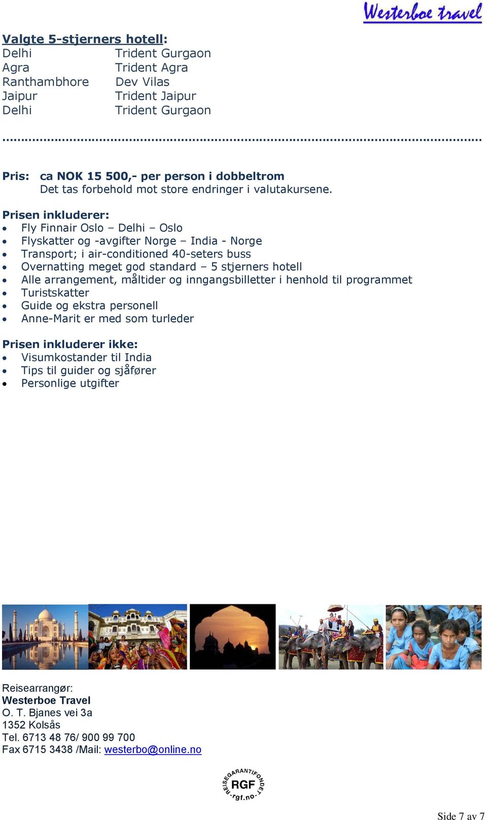 Prisen inkluderer: Fly Finnair Oslo Delhi Oslo Flyskatter og -avgifter Norge India - Norge Transport; i air-conditioned 40-seters buss Overnatting meget god standard 5 stjerners hotell Alle