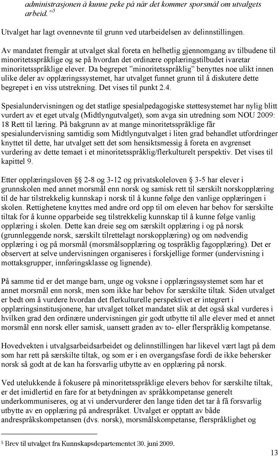 Da begrepet minoritetsspråklig benyttes noe ulikt innen ulike deler av opplæringssystemet, har utvalget funnet grunn til å diskutere dette begrepet i en viss utstrekning. Det vises til punkt 2.4.