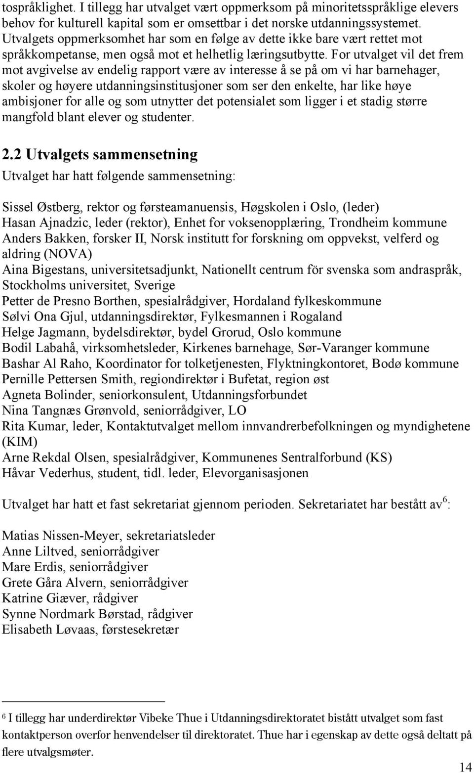 For utvalget vil det frem mot avgivelse av endelig rapport være av interesse å se på om vi har barnehager, skoler og høyere utdanningsinstitusjoner som ser den enkelte, har like høye ambisjoner for