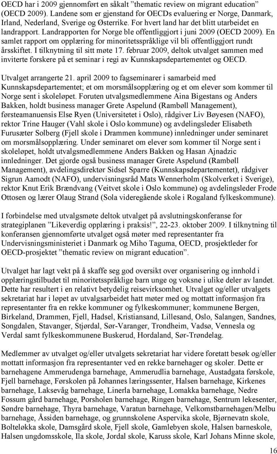 En samlet rapport om opplæring for minoritetsspråklige vil bli offentliggjort rundt årsskiftet. I tilknytning til sitt møte 17.