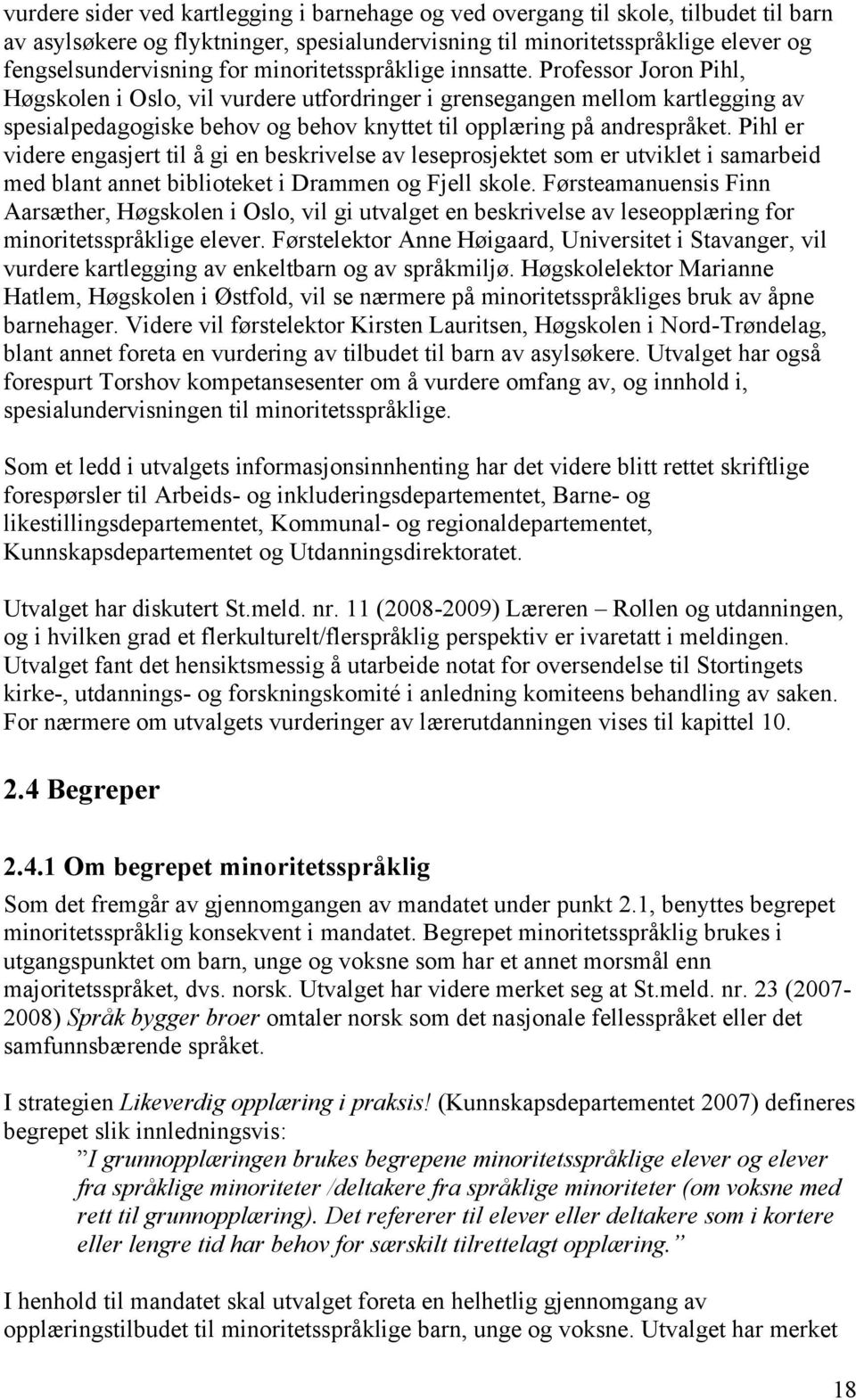 Professor Joron Pihl, Høgskolen i Oslo, vil vurdere utfordringer i grensegangen mellom kartlegging av spesialpedagogiske behov og behov knyttet til opplæring på andrespråket.