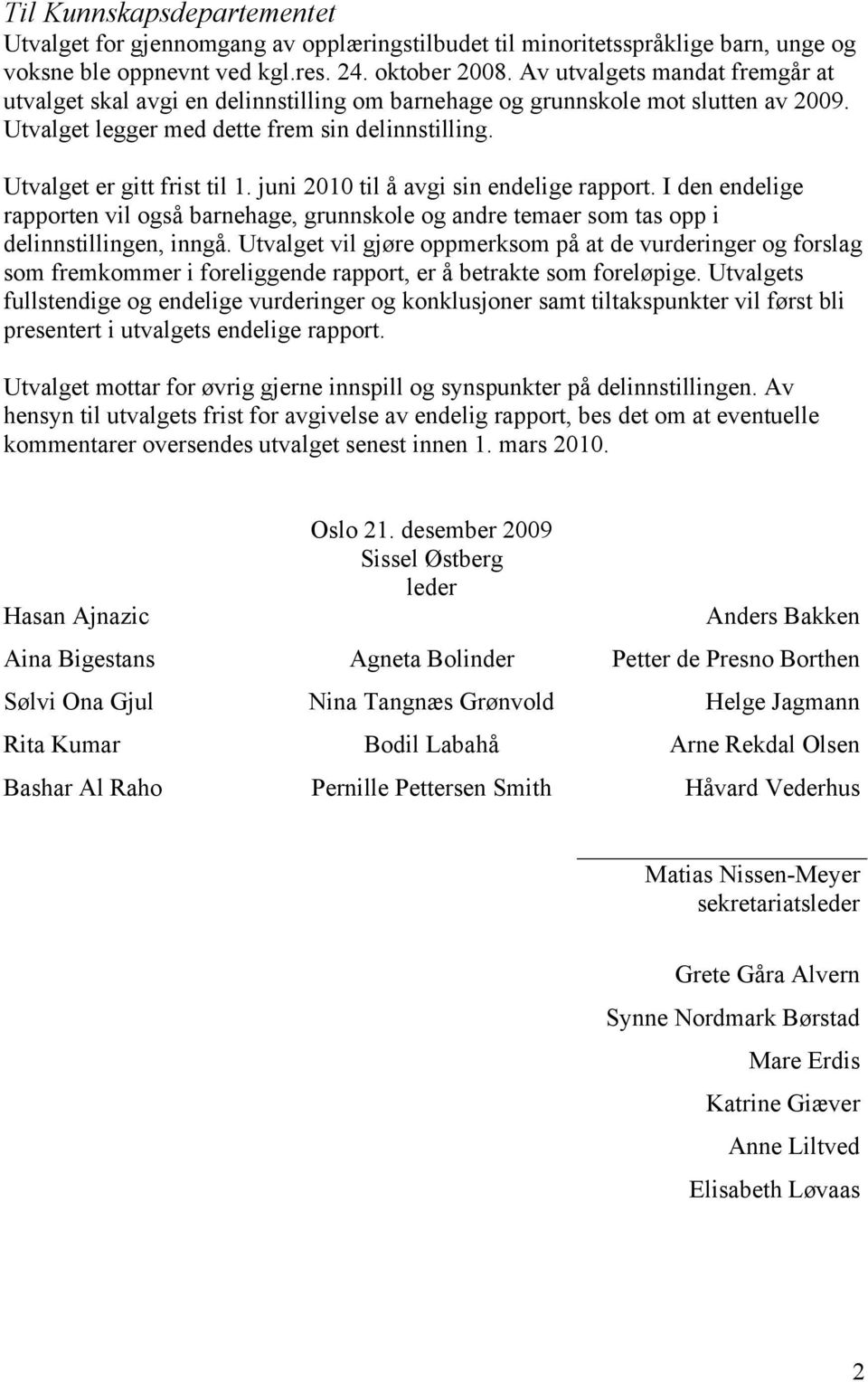 juni 2010 til å avgi sin endelige rapport. I den endelige rapporten vil også barnehage, grunnskole og andre temaer som tas opp i delinnstillingen, inngå.